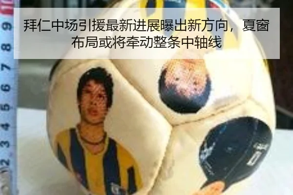 拜仁中场引援最新进展曝出新方向，夏窗布局或将牵动整条中轴线（HTH）